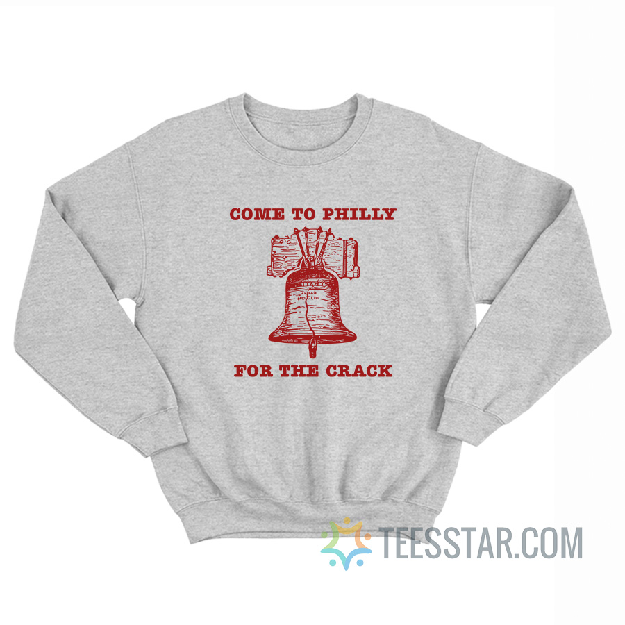 Come To Philly Stay For The Crack Sweatshirt