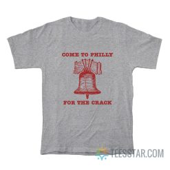 Come To Philly Stay For The Crack T-Shirt