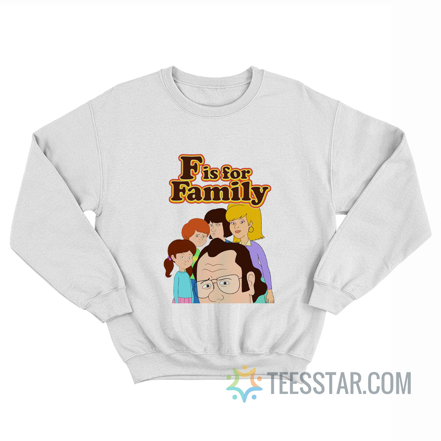 F Is For Family Sweatshirt