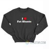 I Love Fat Blunts Sweatshirt