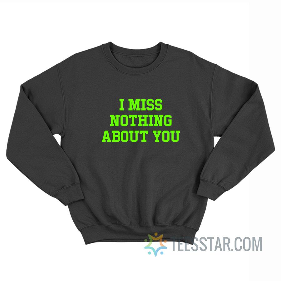 I Miss Nothing About You Sweatshirt