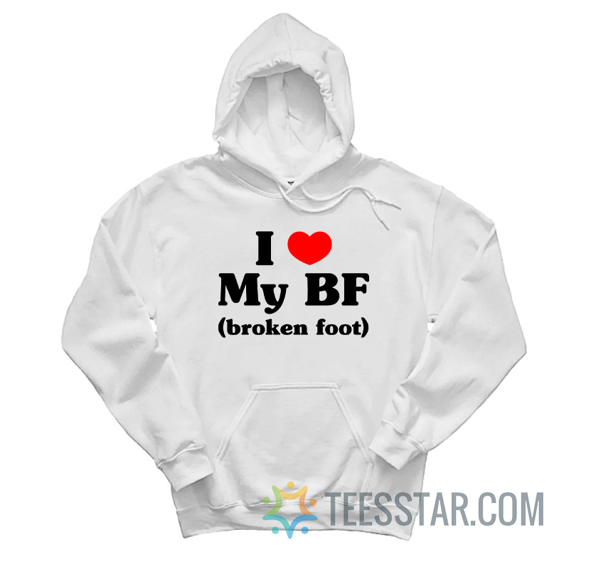 I Love My Bf Broken Foot Hoodie