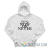 It's Now Or Never Hoodie