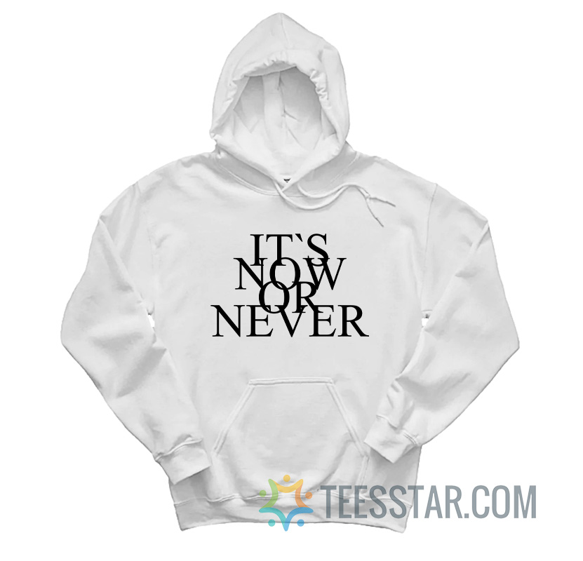 It's Now Or Never Hoodie