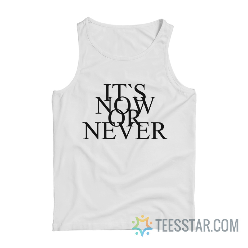 It's Now Or Never Tank Top