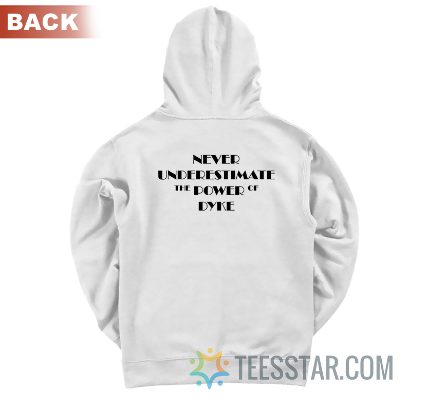 Never Underestimate The Power Of Dyke Hoodie
