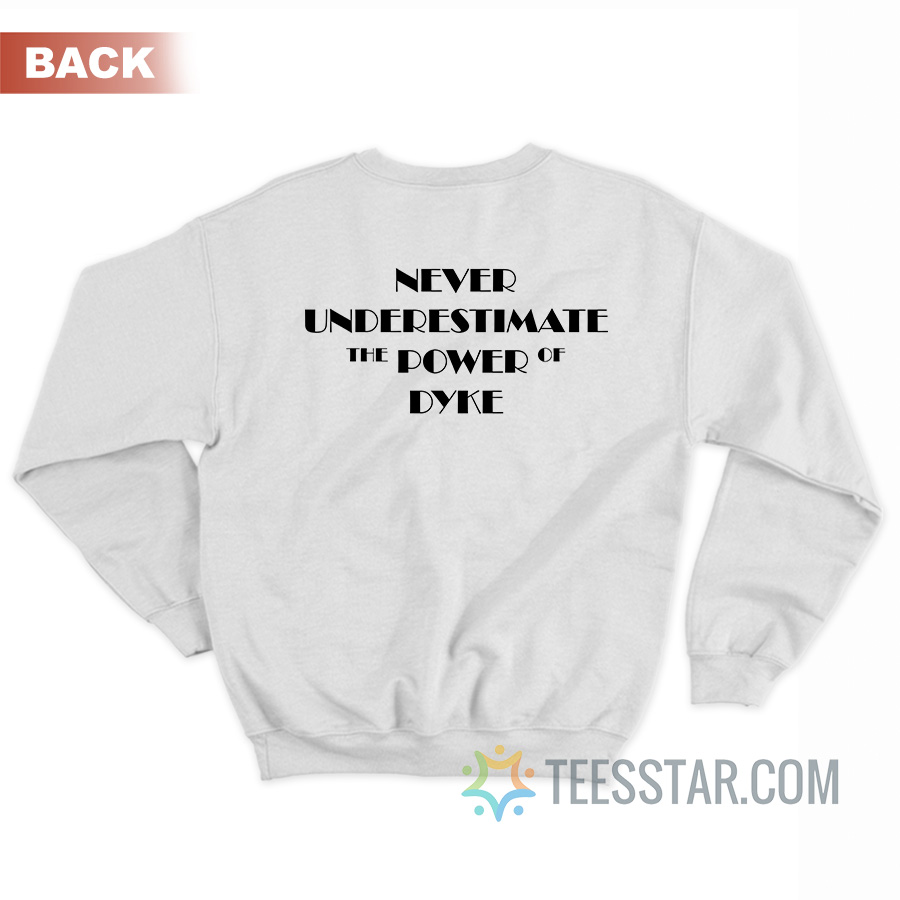 Never Underestimate The Power Of Dyke Sweatshirt