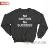 No Critics No Success Sweatshirt