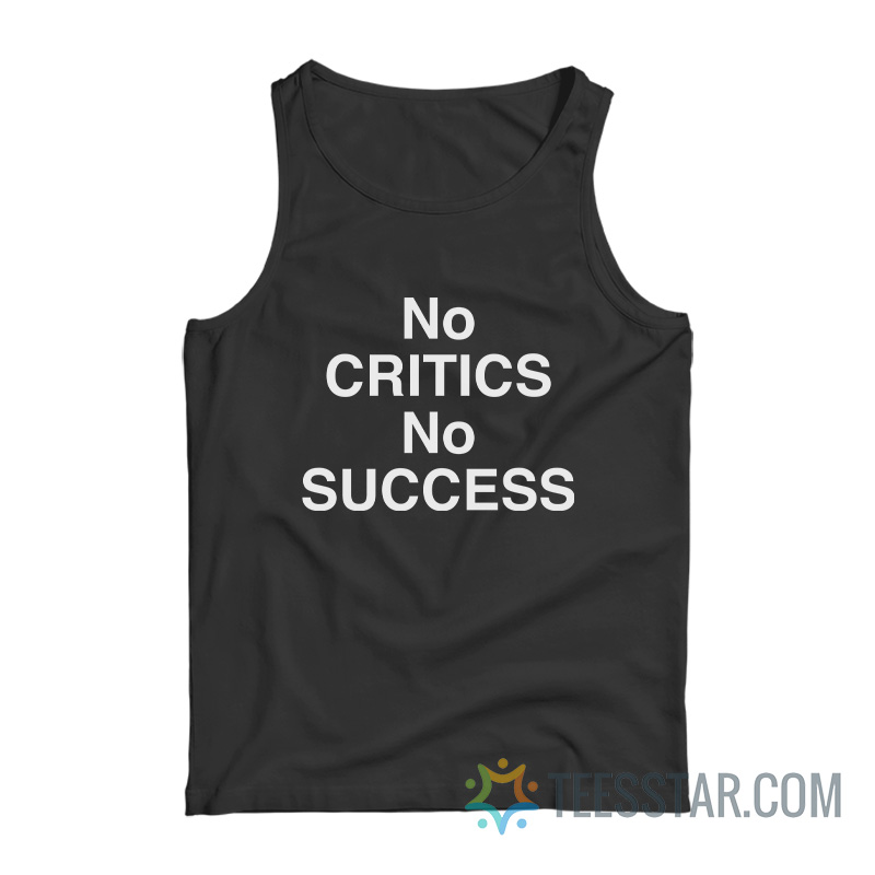 No Critics No Success Tank Top