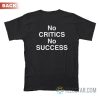 No Critics No Success T-Shirt