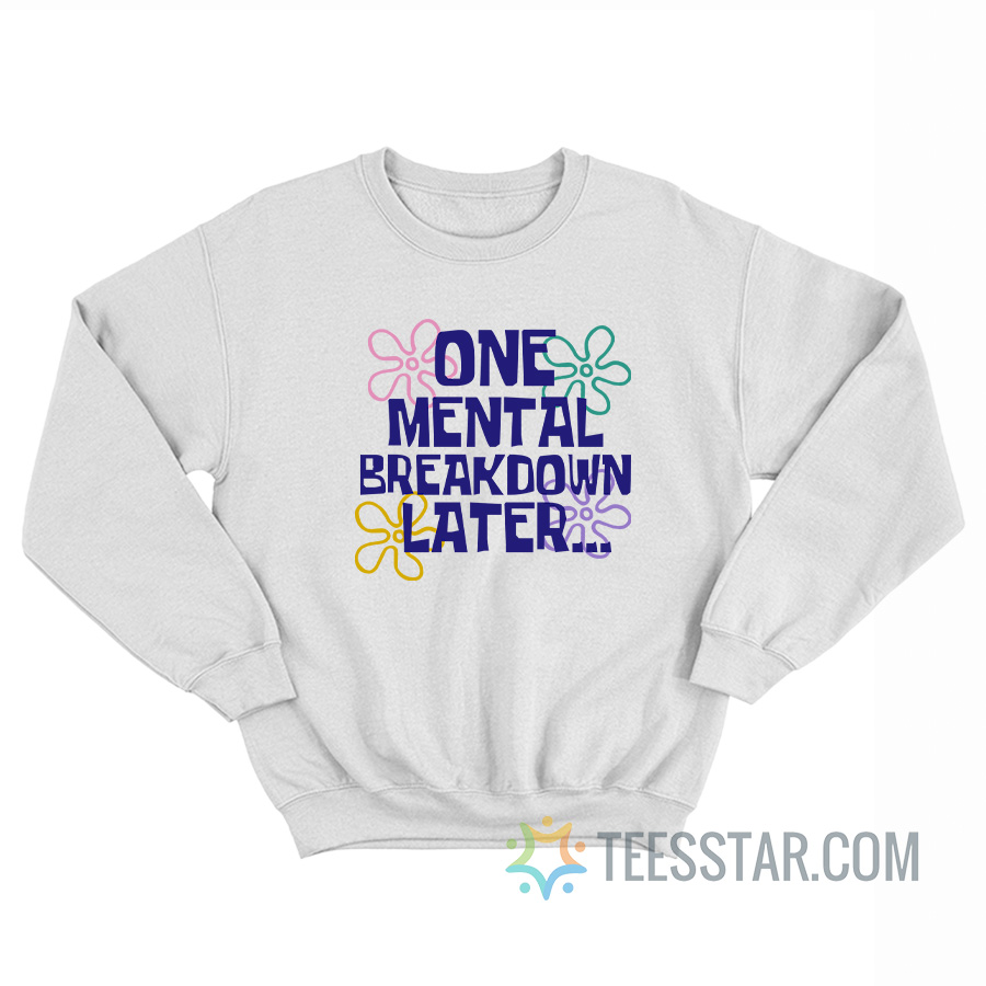 One Mental Breakdown Later SpongeBob Sweatshirt