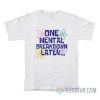One Mental Breakdown Later SpongeBob T-Shirt