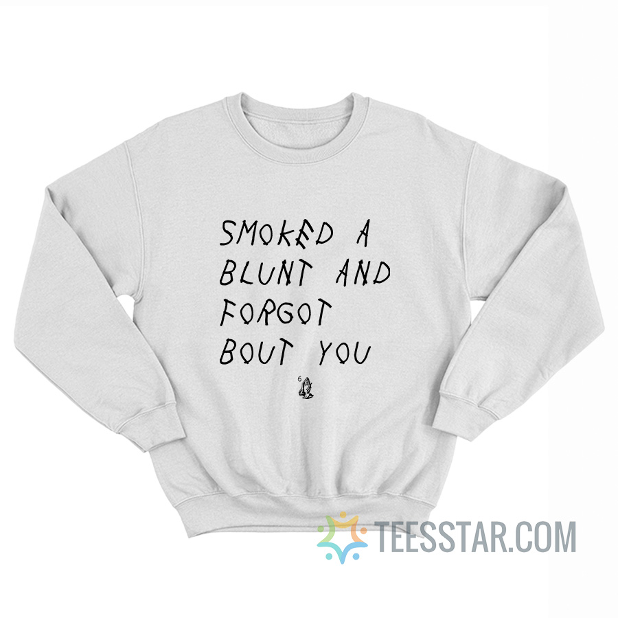 Smoked A Blunt And Forgot About You Sweatshirt