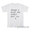 Smoked A Blunt And Forgot About You T-Shirt