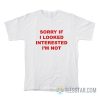 Sorry If I Looked Interested I’m Not T-Shirt