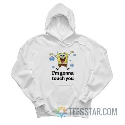 SpongeBob I'm Gonna Touch You Hoodie