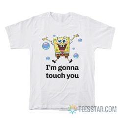 SpongeBob I'm Gonna Touch You T-Shirt