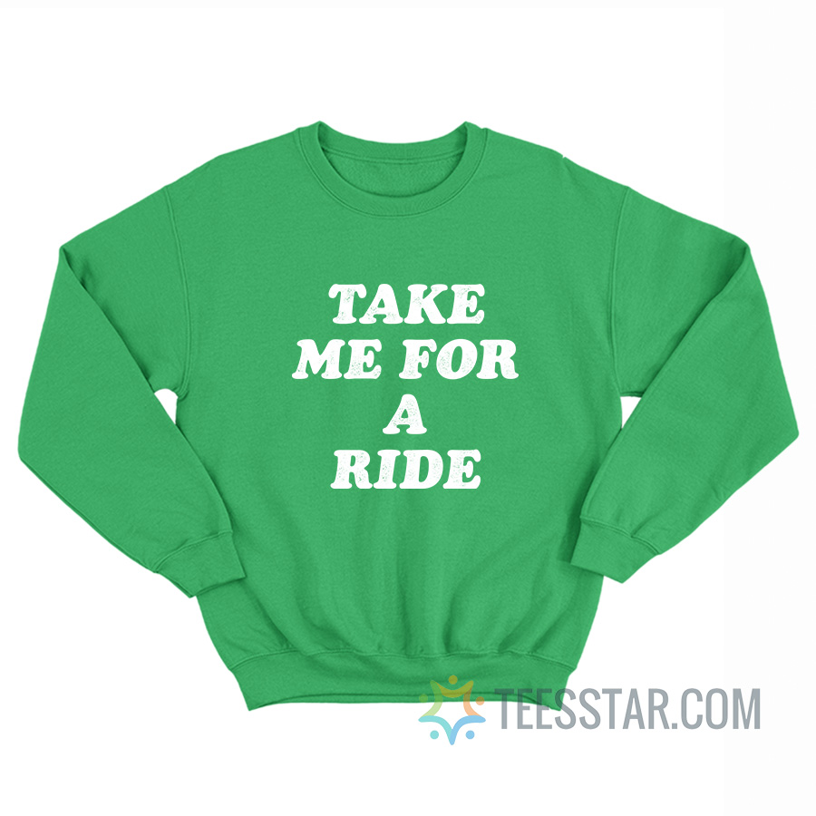 Take Me For A Ride Chris Pratt Sweatshirt