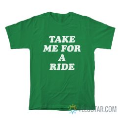 Take Me For A Ride Chris Pratt T-Shirt