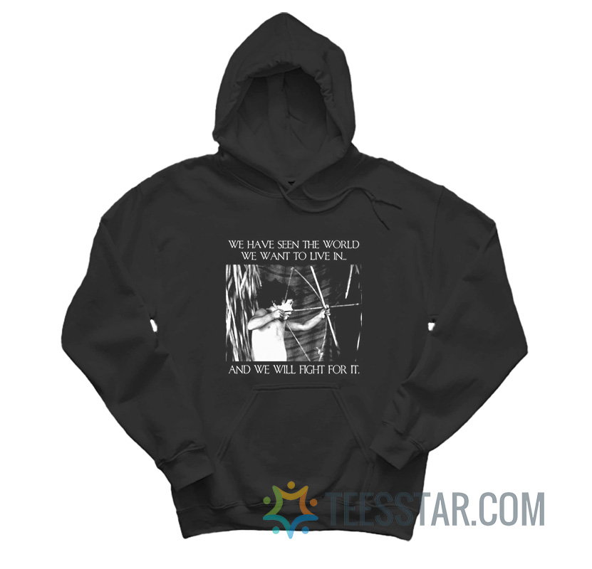 We Have Seen The World We Want To Live In And We Will Fight For It Hoodie