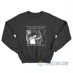 We Have Seen The World We Want To Live In And We Will Fight For It Sweatshirt