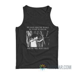 We Have Seen The World We Want To Live In And We Will Fight For It Tank Top