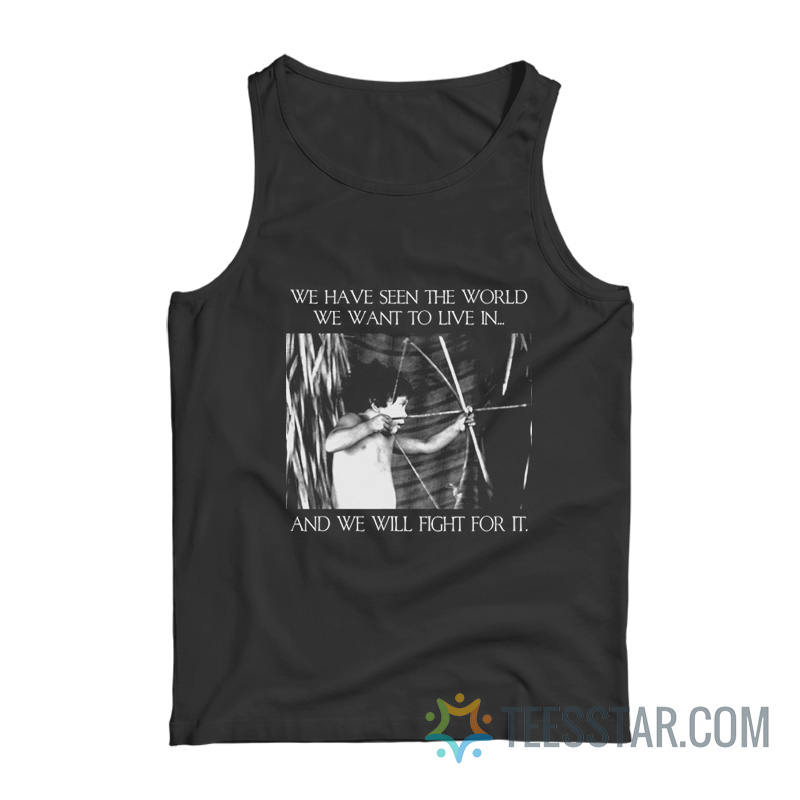 We Have Seen The World We Want To Live In And We Will Fight For It Tank Top
