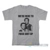 We’re Here To Fuck Shit Up Step Brothers T-Shirt