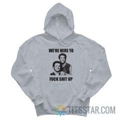 We’re Here To Fuck Shit Up Step Brothers Hoodie