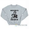 We’re Here To Fuck Shit Up Step Brothers Sweatshirt