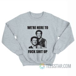 We’re Here To Fuck Shit Up Step Brothers Sweatshirt