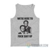 We’re Here To Fuck Shit Up Step Brothers Tank Top