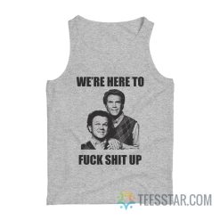 We’re Here To Fuck Shit Up Step Brothers Tank Top