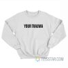 Your Trauma Gypsy Rose Sweatshirt