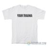 Your Trauma Gypsy Rose T-Shirt