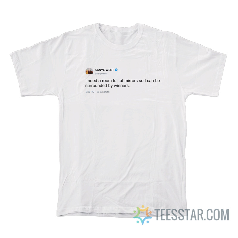 I Need a Room Full Of Mirrors Kanye West T-Shirt