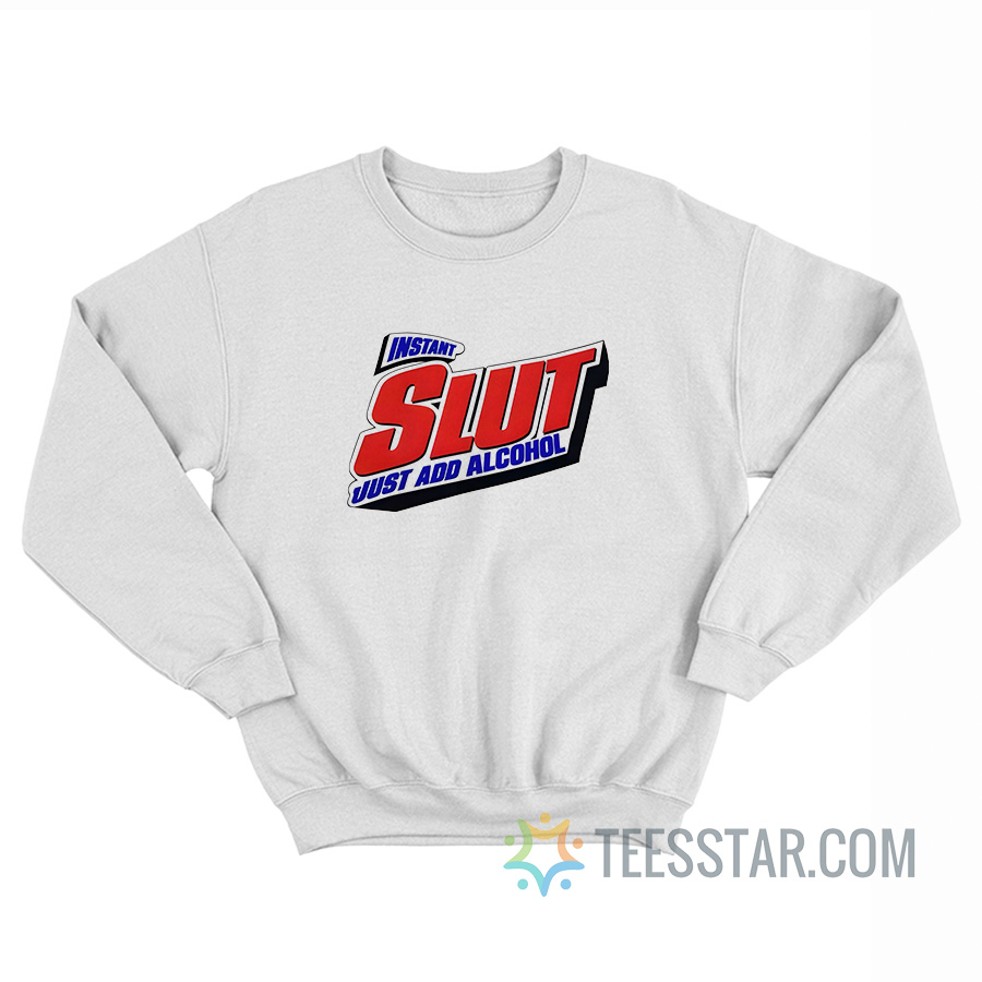 Instant Slut Just Add Alcohol Sweatshirt