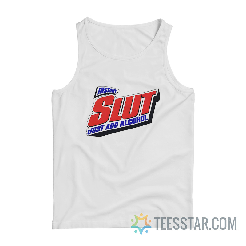 Instant Slut Just Add Alcohol Tank Top