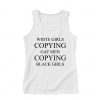 White Girls Copying Gay Men Copying Black Girls Tank Top