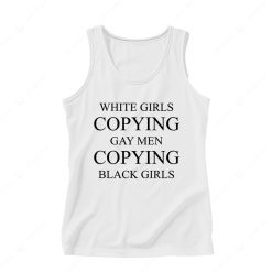 White Girls Copying Gay Men Copying Black Girls Tank Top