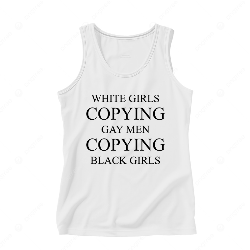 White Girls Copying Gay Men Copying Black Girls Tank Top