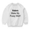 Haters Make My Pussy Wet Sweatshirt