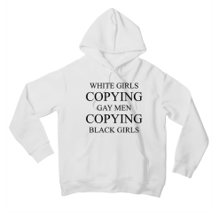 White Girls Copying Gay Men Copying Black Girls Hoodie