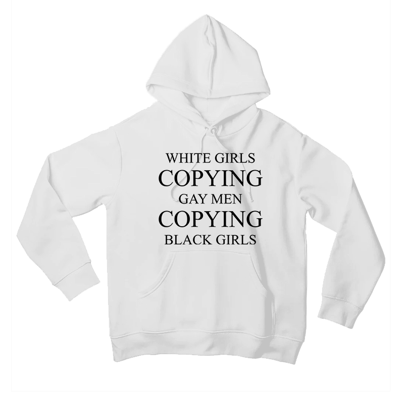 White Girls Copying Gay Men Copying Black Girls Hoodie