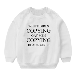 White Girls Copying Gay Men Copying Black Girls Sweatshirt