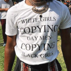 White Girls Copying Gay Men Copying Black Girls T-Shirt