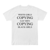 White Girls Copying Gay Men Copying Black Girls T-Shirt