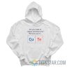 Are You Made Of Copper Or Tellurium Because You're Cute Hoodie