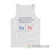Are You Made Of Copper Or Tellurium Because You're Cute Tank Top
