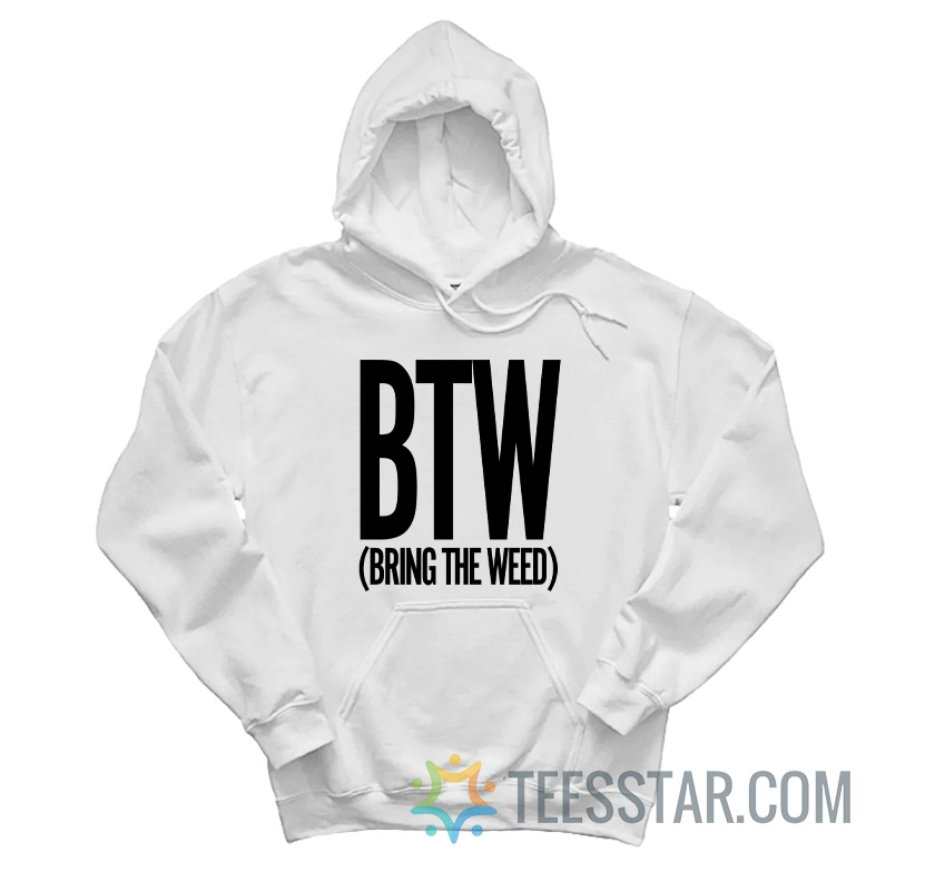 BTW Bring The Weed Hoodie